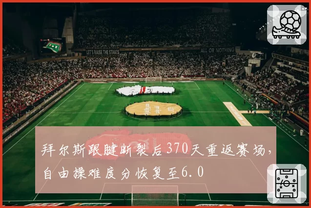 拜尔斯跟腱断裂后370天重返赛场，自由操难度分恢复至6.0